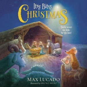 Itsy Bitsy Christmas: You're Never Too Little for His Love, Max Lucado
