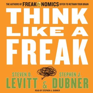Think Like A Freak, Steven D. Levitt