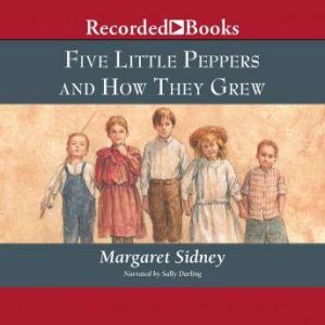 Five Little Peppers and How They Grew..., Margaret Sidney