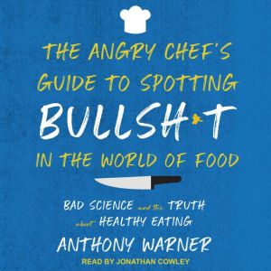 The Angry Chefs Guide to Spotting Bullsh*t in the World of Food: Bad Science and the Truth About Healthy Eating