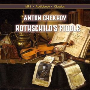 Rothschilds Fiddle, Anton Chekhov. Translated by Constance Garnett.