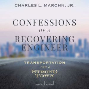 Confessions of a Recovering Engineer: Transportation for a Strong Town, Jr. Marohn