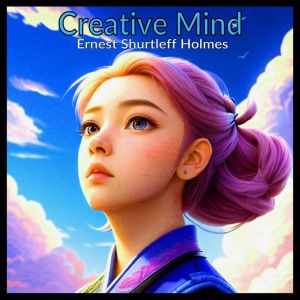 Creative Mind, Ernest Shurtleff Holmes