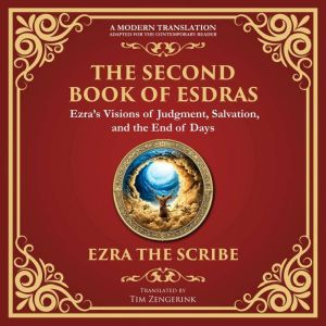 The Second Book of Esdras: The Timeless Revelation of Vision, Wisdom, and Prophecy - A Modern Translation - Adapted for the Co