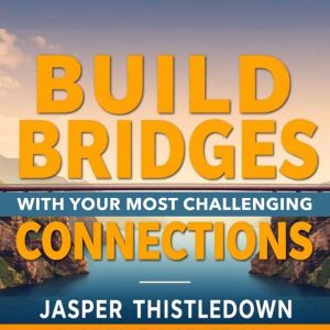 Build Bridges with Your Most Challenging Connections: "Master challenging connections with engaging audio lessons crafted to e