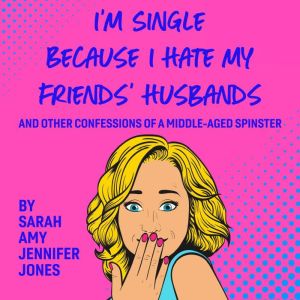 Im Single Because I Hate My Friends..., Sarah Amy Jennifer Jones