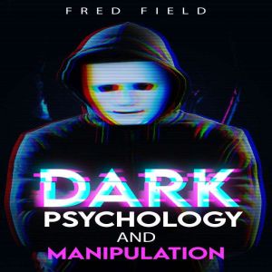 Dark Psychology and Manipulation, Fred Field