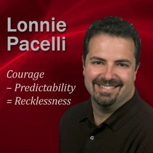 Courage  Predictability = Recklessness: 30-Minute Leadership Lessons To Boost Your Leadership Skills, Lonnie Pacelli