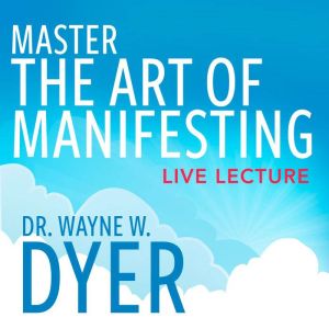 Master the Art of Manifesting Live Le..., Dr. Wayne W. Dyer