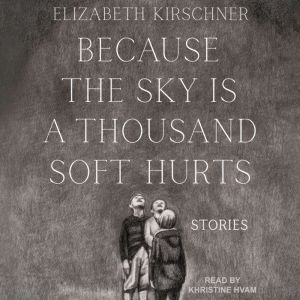 Because the Sky is a Thousand Soft Hu..., Elizabeth Kirschner