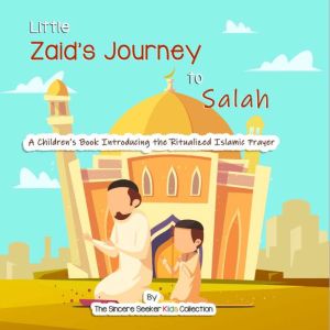 Little Zaids Journey to Salah, The Sincere Seeker Kids Collection