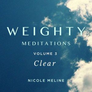 WEIGHTY Meditations Volume 3 Clear, Nicole Meline