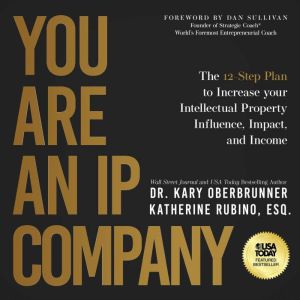 You Are an IP Company: The 12-Step Plan to Increase Your Intellectual Property Influence, Impact, and Income