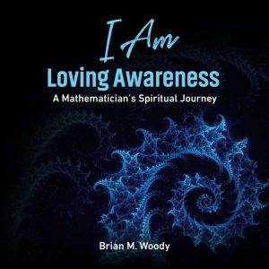 I Am Loving Awareness, Brian M. Woody