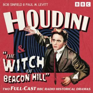 Houdini & The Witch of Beacon Hill: Two Full-Cast BBC Radio Historical Dramas