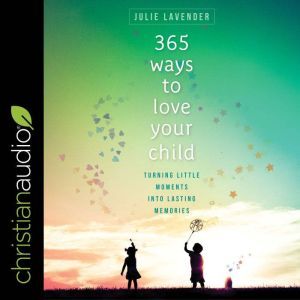 365 Ways to Love Your Child, Julie Lavender