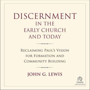 Discernment in the Early Church and Today: Reclaiming Paul's Vision for Formation and Community Building