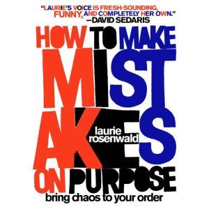 How to Make Mistakes On Purpose, Laurie Rosenwald