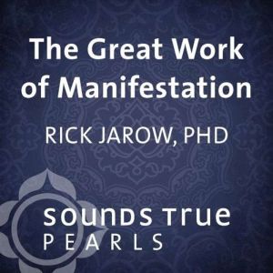 The Great Work of Manifestation, Rick Jarow