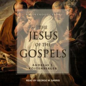 The Jesus of the Gospels, Andreas J. Kostenberger