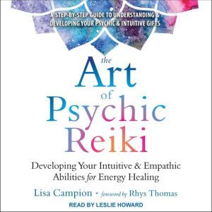 The Art of Psychic Reiki: Developing Your Intuitive and Empathic Abilities for Energy Healing, Lisa Campion