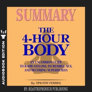 Summary of The 4Hour Body An Uncomm..., Readtrepreneur Publishing