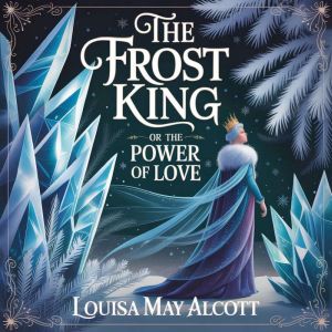 The Frost King or The Power of Love, Louisa May Alcott