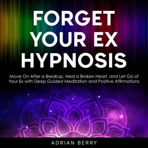 Forget Your Ex Hypnosis, Adrian Berry