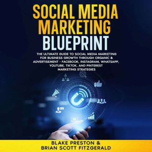 Social Media Marketing Blueprint: The Ultimate Guide to Social Media Marketing for Business Growth through Organic & Advertise