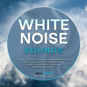 White Noise Sounds: 15 Hours of Pure and Layered White Noise for Deep Sleep, Focus, ADHD, Tinnitus Relief, and Anxiety - Inclu