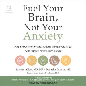 Fuel Your Brain, Not Your Anxiety: Stop the Cycle of Worry, Fatigue, and Sugar Cravings with Simple Protein-Rich Foods