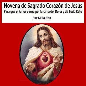 Novena De Sagrado Corazn De Jess para Que El Amor Venza por Encima del Dolor y de Todo Reto