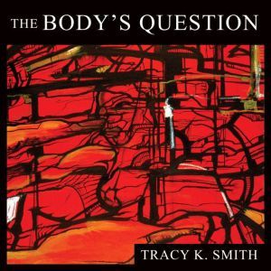 The Bodys Question, Tracy K. Smith
