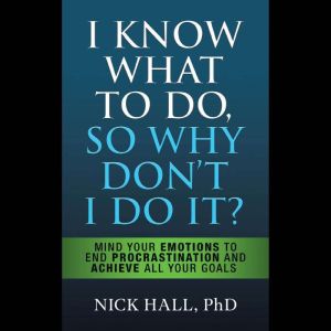 I Know What to Do So Why Dont I Do I..., Nick Hall PhD