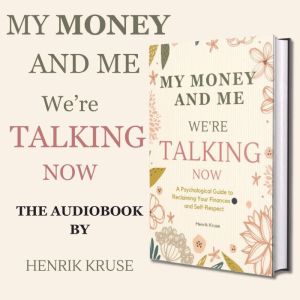 My Money and Me - Were Talking Now: A Psychological Guide to Reclaiming Your Finances and Self-Respect