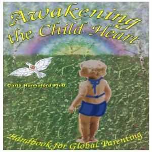 Awakening The Child Heart, Carla Hannaford, Ph.D.