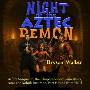 Night of the Aztec Demon: Before Sasquatch, the Chupacabra, or Skinwalkers, there came the Xolotl: Part Man, Part Hound from H