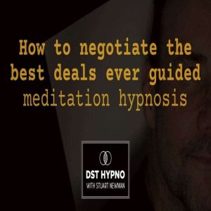 How to negotiate the best deals ever guided meditation hypnosis - A guided meditation - DST Hypno with Stu Newman