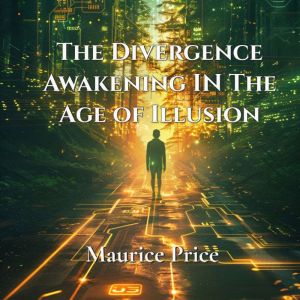 The Divergence: Awakening in the Age of Illusion