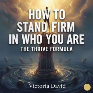 How to Stand Firm in Who You Are: The Thrive Formula