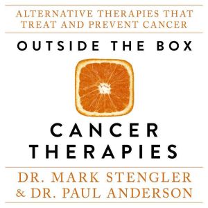Outside the Box Cancer Therapies: Alternative Therapies That Treat and Prevent Cancer