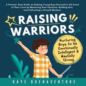 Raising Warriors: Nurturing Boys to be Emotionally Intelligent and Mentally Strong