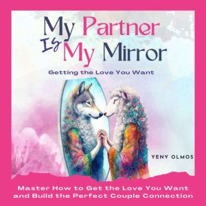 My Partner is My Mirror - Getting the Love You Want