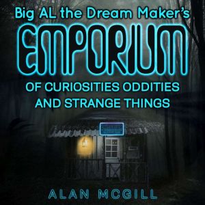 Big Al The Dream Maker's Emporium of Curiosities, Oddities, and Strange Things