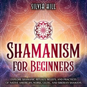 Shamanism for Beginners Explore Sham..., Silvia Hill