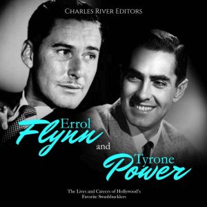 Errol Flynn and Tyrone Power The Liv..., Charles River Editors