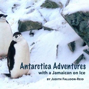 Antarctica Adventures with a Jamaican..., Judith FalloonReid