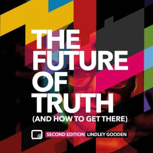 The Future of Truth (and How to Get There): Second Edition