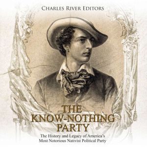 Know Nothing Party, The The History ..., Charles River Editors