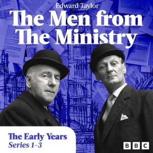 The Men from the Ministry: The Early Years: Selected Episodes from Series 1-3 of the Classic BBC Radio Comedy